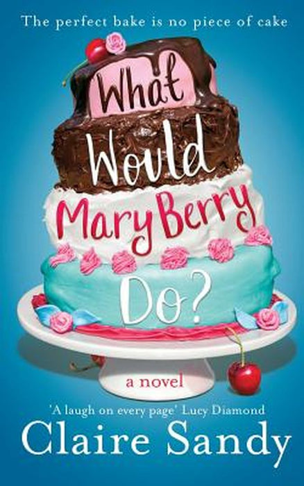 What Would Mary Berry Do? by Claire Sandy