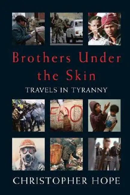 Brothers Under The Skin: Travels in Tyranny by Christopher Hope