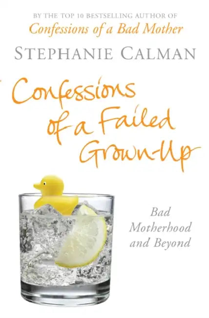 Confessions of a Failed Grown-Up: Bad Motherhood and Beyond by Stephanie Calman