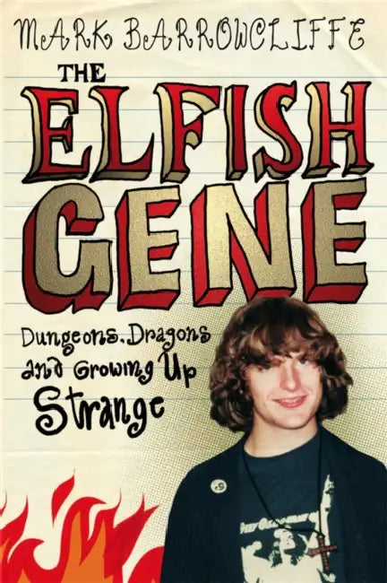 The Elfish Gene: Dungeons, Dragons And Growing Up Strange by Mark Barrowcliffe
