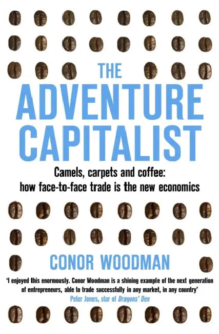 The Adventure Capitalist: Camels, carpets and coffee: how face-to-face trade is the new economics by Conor Woodman