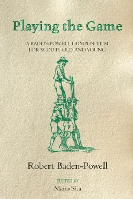 Playing the Game: A Baden-Powell Compendium by Robert Baden-Powell