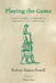 Playing the Game: A Baden-Powell Compendium by Robert Baden-Powell