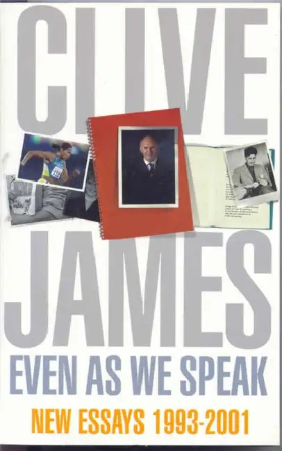 Even As We Speak: Criticism by Clive James