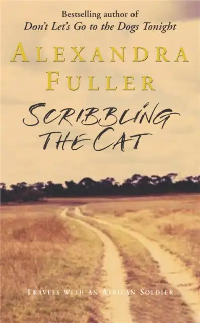 Scribbling the Cat: Travels with an African Soldier by Alexandra Fuller