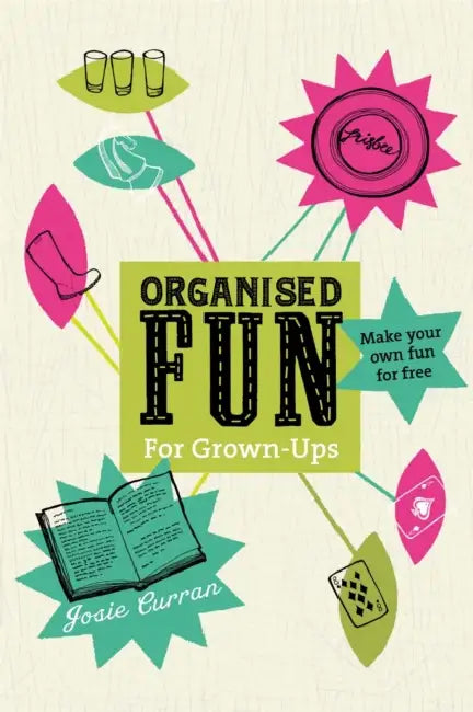 Organised Fun for Grown-Ups: Make your own fun for free by Josie Curran