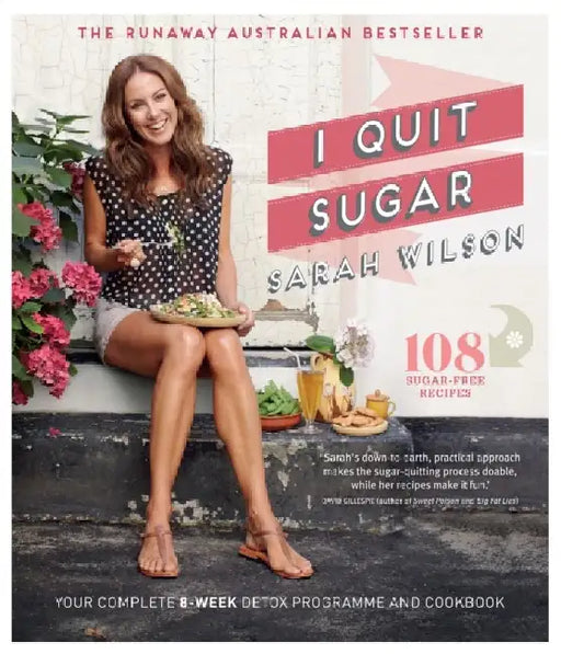 I Quit Sugar: Your Complete 8-Week Detox Program and Cookbook by Sarah Wilson