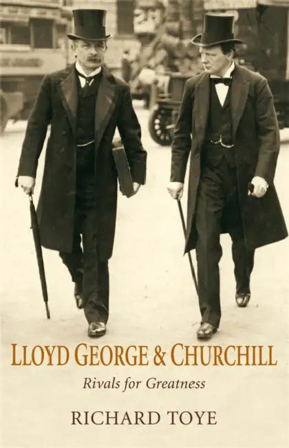 Lloyd George and Churchill: Rivals for Greatness by Richard Toye