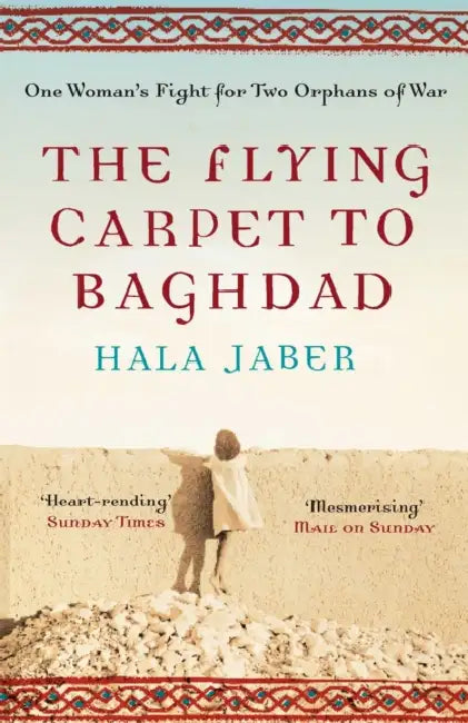 The Flying Carpet to Baghdad: One Woman's Fight for Two Orphans of War by Hala Jaber