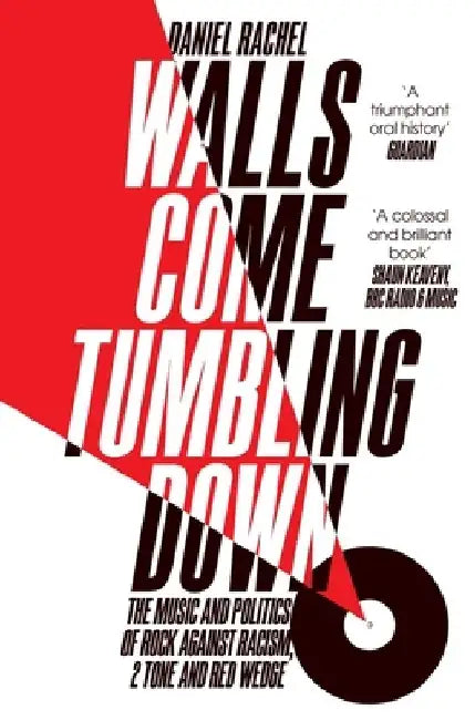 Walls Come Tumbling Down: Rock Against Racism, 2 Tone, Red Wedge by Daniel Rachel