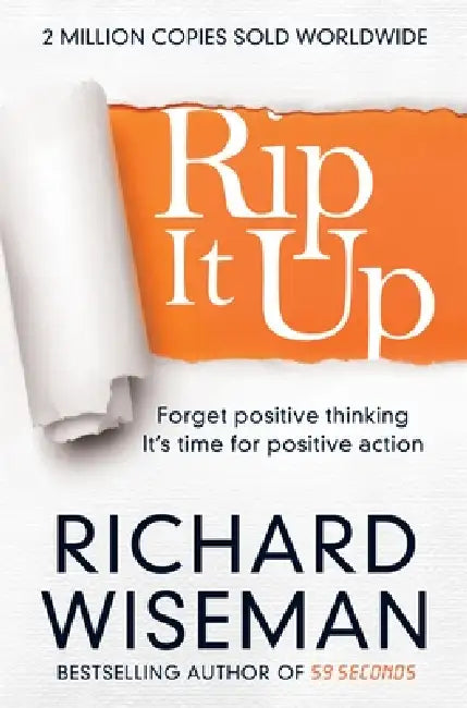 Rip It Up: Forget Positive Thinking, It's Time For Positive Action by Professor Richard Wiseman