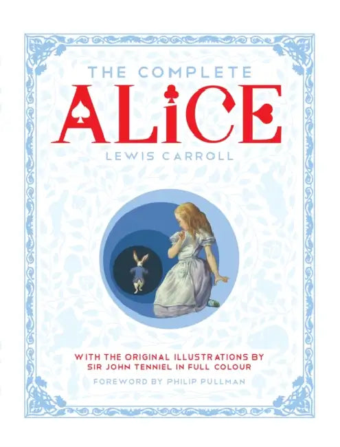 The Complete Alice: Alice's Adventures in Wonderland and Through the Looking-Glass and What Alice Found There by David P. Bresnahan