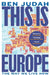 This Is Europe: The Way We Live Now by Ben Judah
