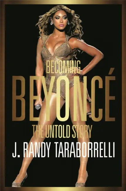Becoming Beyonce: The Untold Story by J. Randy Taraborrelli