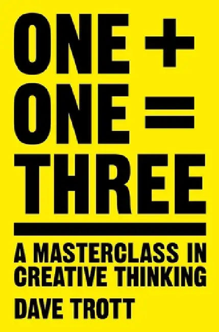 One Plus One Equals Three: A Masterclass in Creative Thinking by Dave Trott
