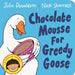 Chocolate Mousse for Greedy Goose by Julia Donaldson