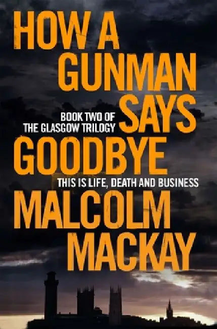How a Gunman Says Goodbye by Malcolm Mackay