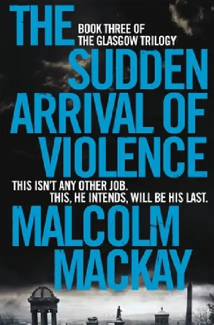 The Sudden Arrival of Violence by Malcolm Mackay