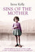 Sins of the Mother: A Heartbreaking True Story of a Woman's Struggle to Escape Her past and the Price Her Family Paid by Irene Kelly, Jennifer Kelly, Matt Kelly