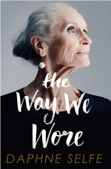 The Way We Wore: A Life in Clothes by Daphne Selfe