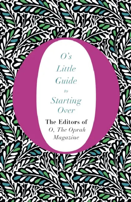O's Little Guide To Starting Over by The Editors Of "O The Oprah Magazine"