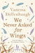 We Never Asked for Wings by Vanessa Diffenbaugh
