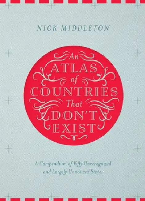 An Atlas Of Countries That Don't Exist by Nick Middleton