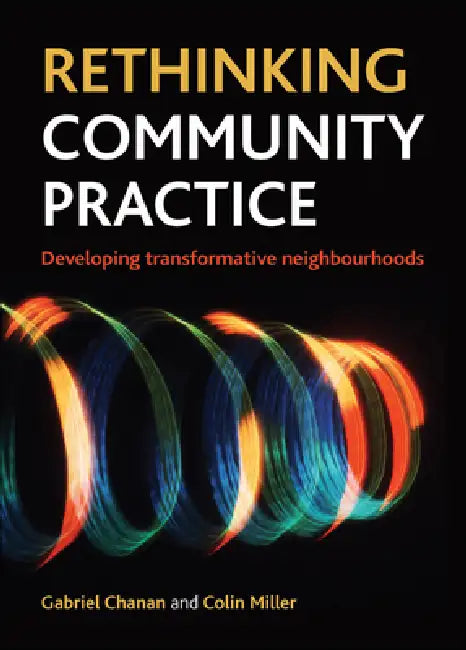 Rethinking Community Practice: Developing Transformative Neighbourhoods by Gabriel Chanan, Colin Miller