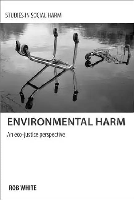 Environmental Harm: An Eco-Justice Perspective by Rob White