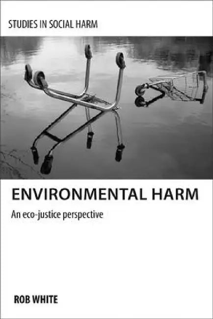 Environmental Harm: An Eco-Justice Perspective by Rob White