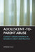 Adolescent-To-Parent Abuse: Current Understandings in Research, Policy and Practice by Amanda Holt