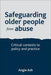 Safeguarding Older People From Abuse: Critical Contexts to Policy and Practice by Angie Ash