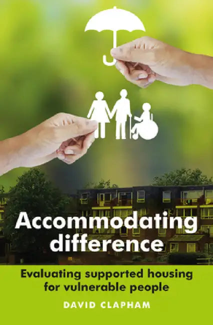 Accommodating Difference: Evaluating Supported Housing for Vulnerable People by David Clapham