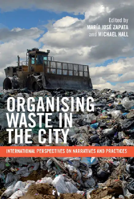 Organising Waste in the City: International Perspectives on Narratives and Practices by María José Zapata, Michael Hall
