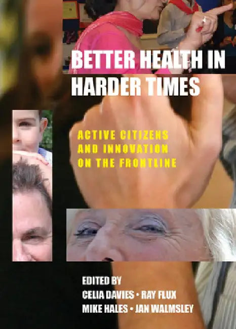 Better Health in Harder Times: Active Citizens and Innovation on the Frontline by Celia Davies
