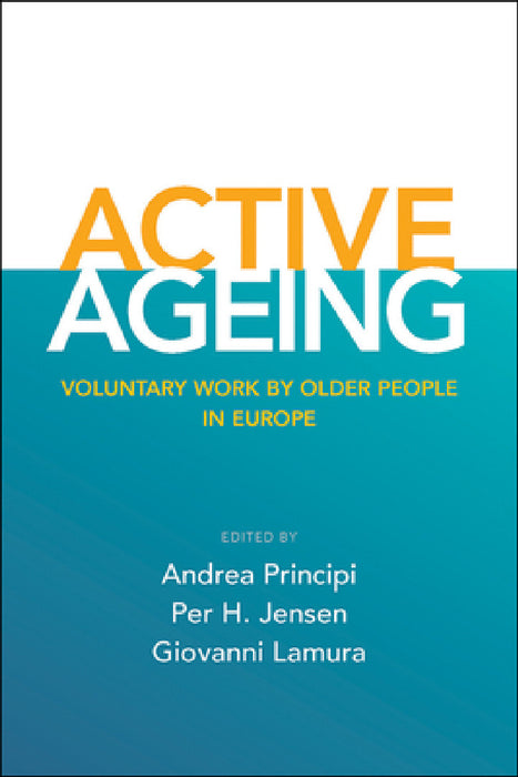 Active Ageing: Voluntary Work by Older People in Europe by Andrea Principi, Per H. Jensen, Giovanni Lamura