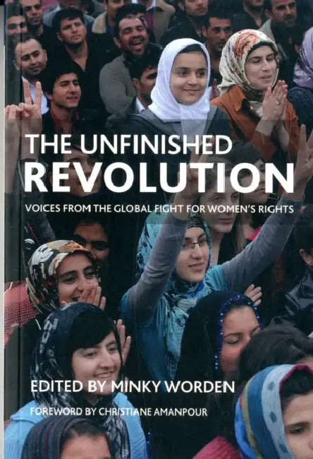 The Unfinished Revolution: Voices from the Global Fight for Women's Rights by Minky Worden