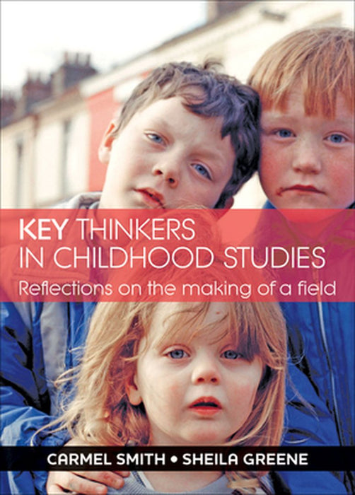 Key Thinkers In Childhood Studies by Carmel Smith, Sheila Greene