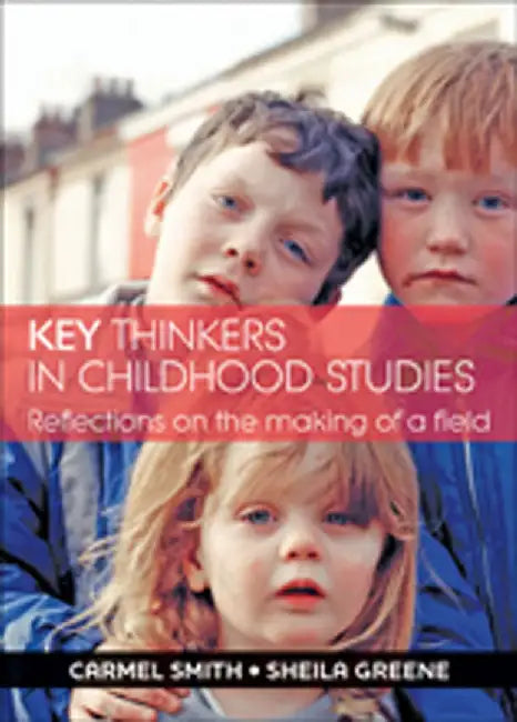Key Thinkers In Childhood Studies by Carmel Smith, Sheila Greene