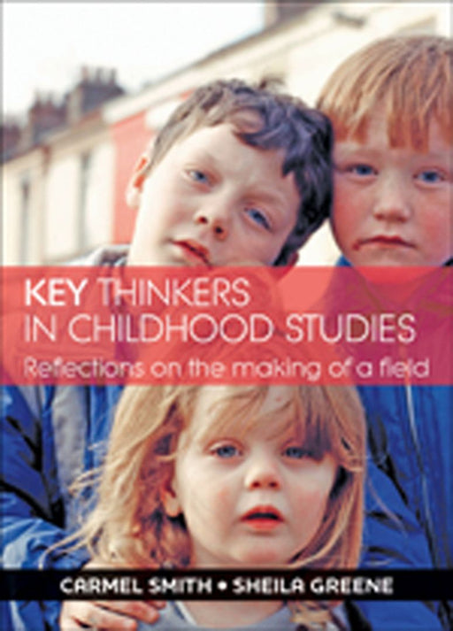 Key Thinkers In Childhood Studies by Carmel Smith, Sheila Greene