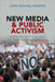 New Media and Public Activism: Neoliberalism, the State and Radical Protest in the Public Sphere by John Michael Roberts