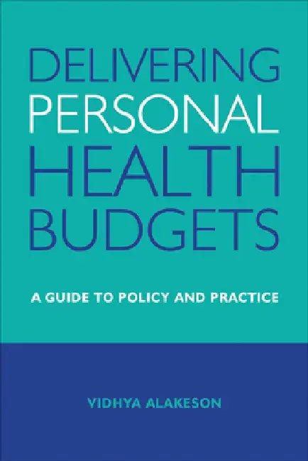 Delivering Personal Health Budgets: A Guide to Policy and Practice by Vidhya Alakeson