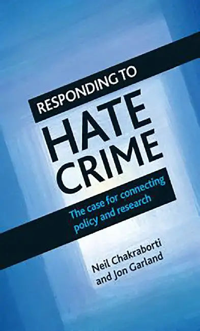 Responding To Hate Crime: The Case for Connecting Policy and Research by Neil Chakraborti, Jon Garland