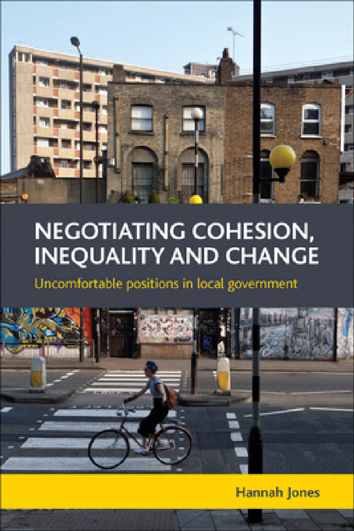 Negotiating Cohesion, Inequality and Change: Uncomfortable Positions in Local Government by Hannah Jones