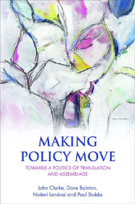 Making Policy Move: Towards a Politics of Translation and Assemblage by John Clarke