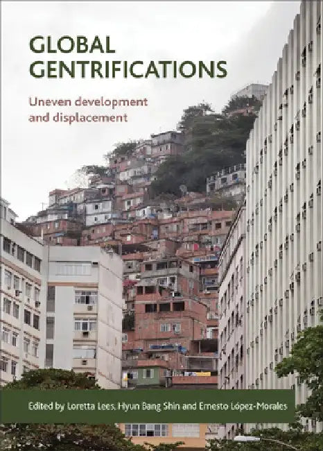 Global Gentrifications: Uneven Development and Displacement by Loretta Lees