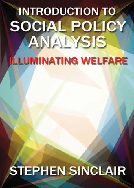 Introduction to Social Policy Analysis: Illuminating Welfare by Stephen Sinclair