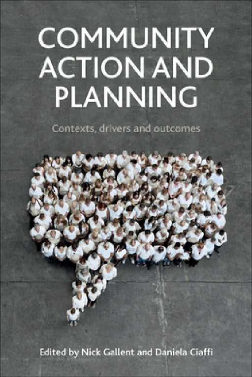 Community Action and Planning: Contexts, Drivers and Outcomes by Nick Gallent, Daniela Ciaffi
