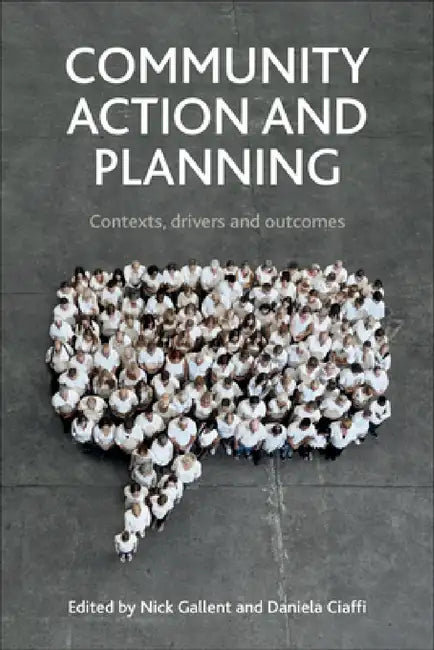 Community Action and Planning: Contexts, Drivers and Outcomes by Nick Gallent, Daniela Ciaffi