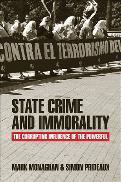 State Crime and Immorality: The Corrupting Influence of the Powerful by Mark Monaghan, Simon Prideaux